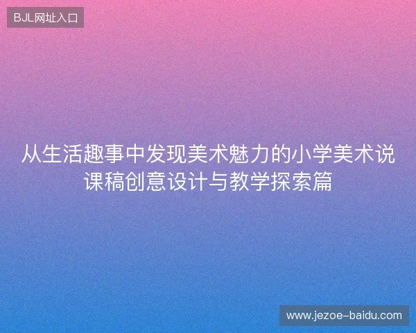 从生活趣事中发现美术魅力的小学美术说课稿创意设计与教学探索篇